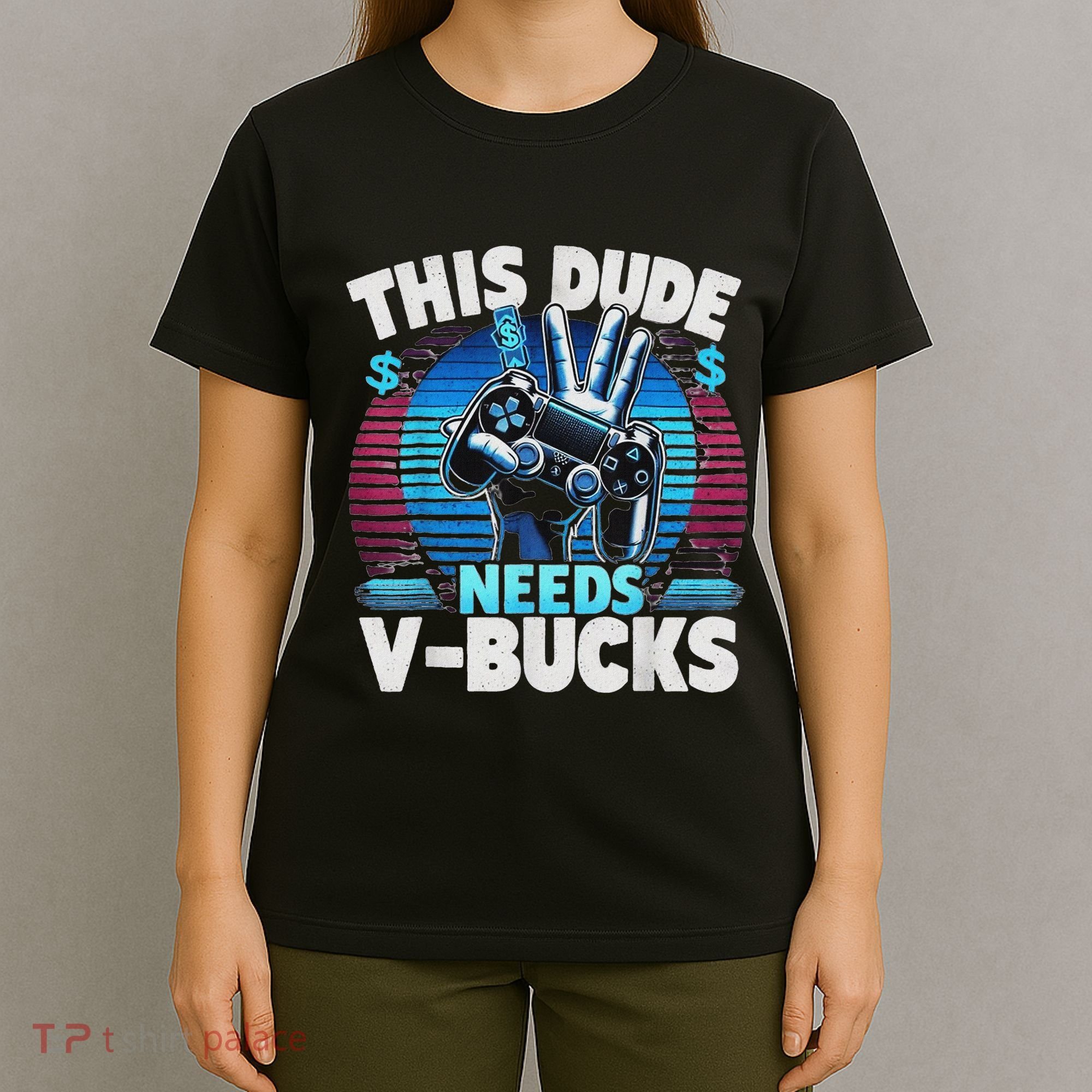 Funny This Dude Needs V Bucks Will Work For Bucks Gamer T-Shirt