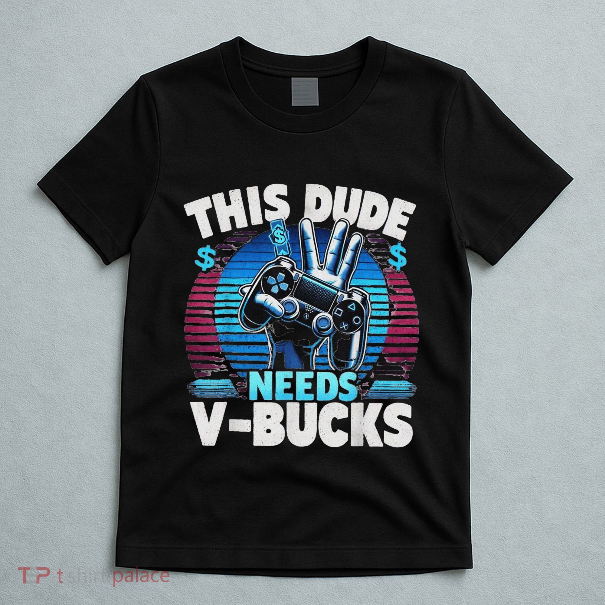 Funny This Dude Needs V Bucks Will Work For Bucks Gamer T-Shirt
