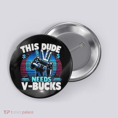 Funny This Dude Needs V Bucks Will Work For Bucks Gamer Button