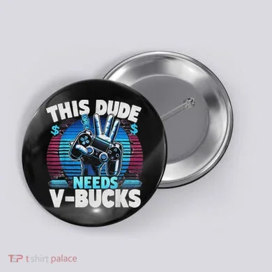 Funny This Dude Needs V Bucks Will Work For Bucks Gamer Button