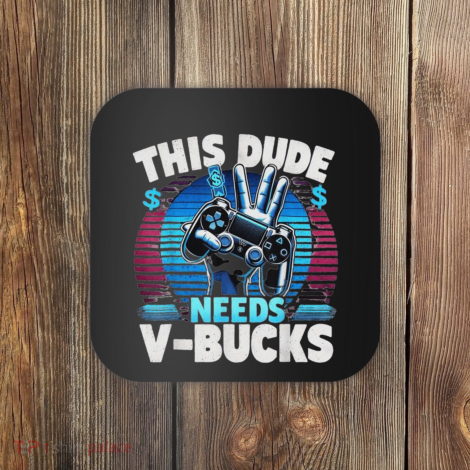 Funny This Dude Needs V Bucks Will Work For Bucks Gamer Coaster