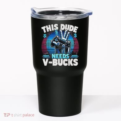 Funny This Dude Needs V Bucks Will Work For Bucks Gamer Tumbler