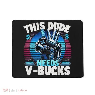 Funny This Dude Needs V Bucks Will Work For Bucks Gamer Mousepad