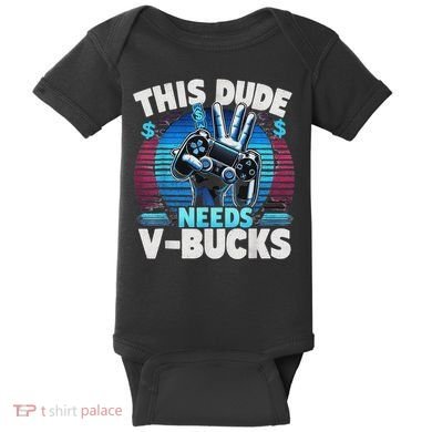 Funny This Dude Needs V Bucks Will Work For Bucks Gamer Baby Bodysuit