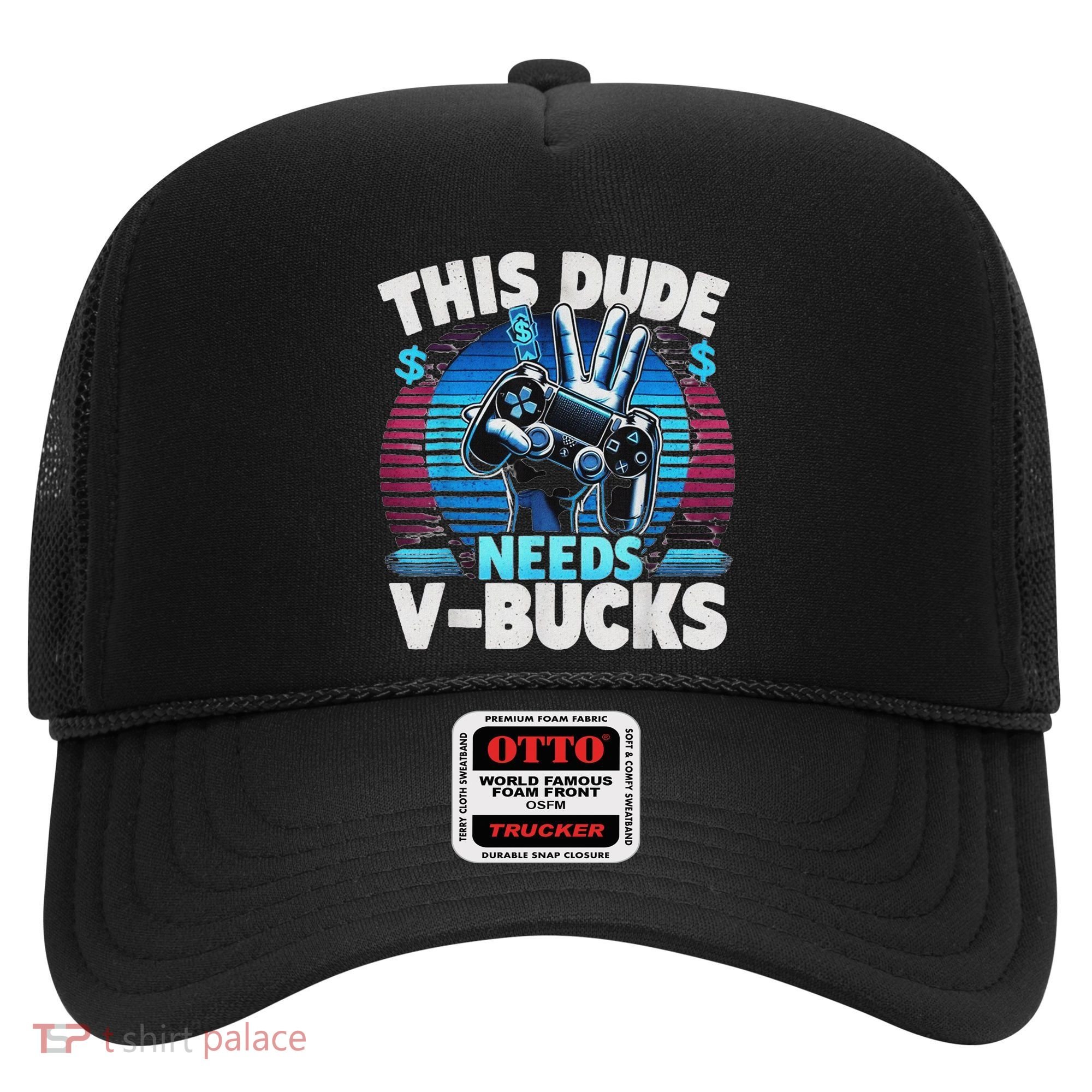 Funny This Dude Needs V Bucks Will Work For Bucks Gamer Hat
