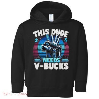 Funny This Dude Needs V Bucks Will Work For Bucks Gamer Toddler Hoodie