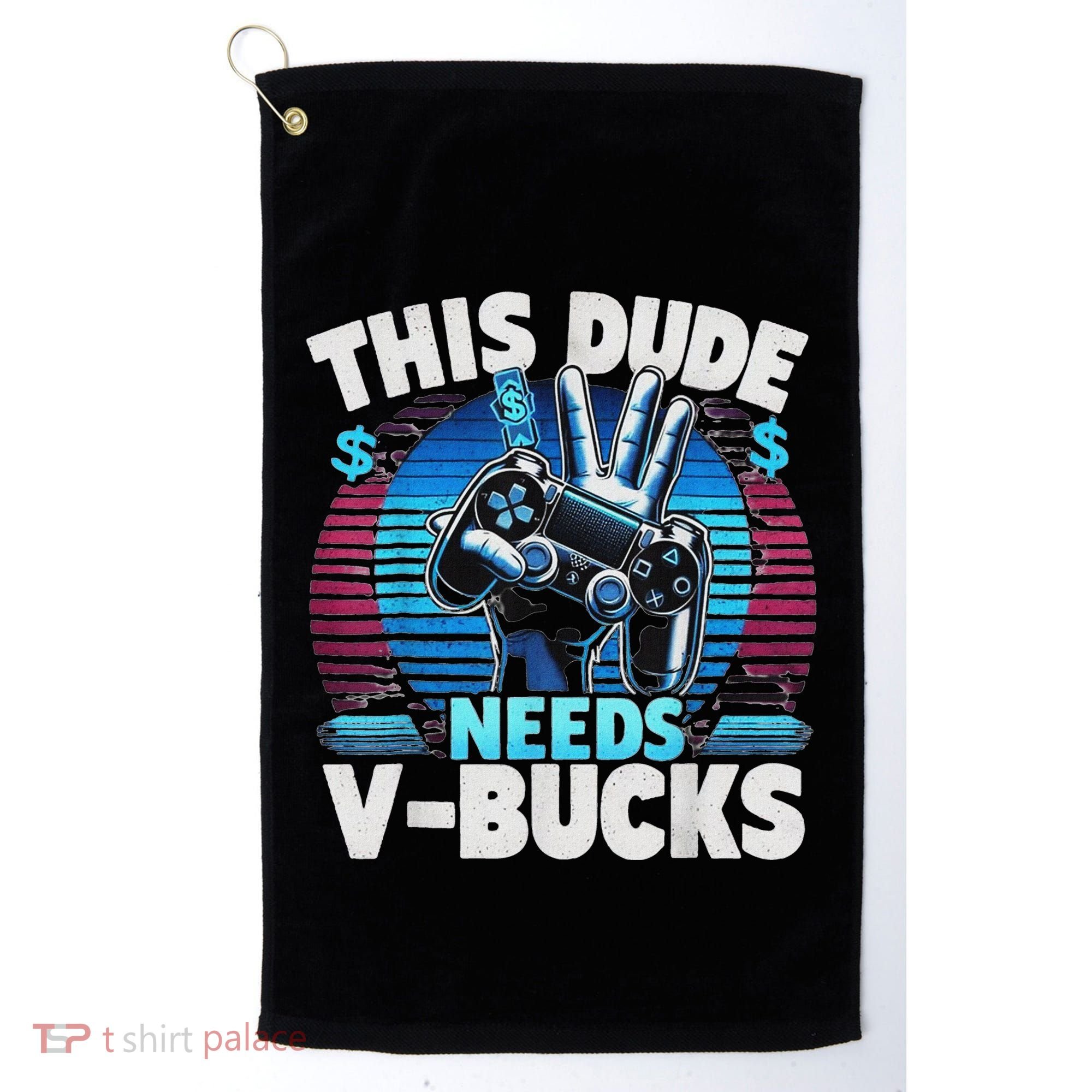 Funny This Dude Needs V Bucks Will Work For Bucks Gamer Golf Towel