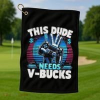 Funny This Dude Needs V Bucks Will Work For Bucks Gamer Golf Towel thumb 1