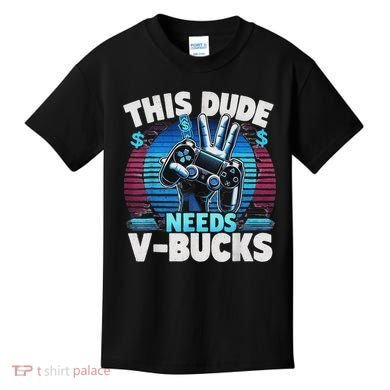 Funny This Dude Needs V Bucks Will Work For Bucks Gamer Kids T-Shirt