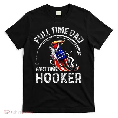 Full Time Dad Part Time Hooker T-Shirt