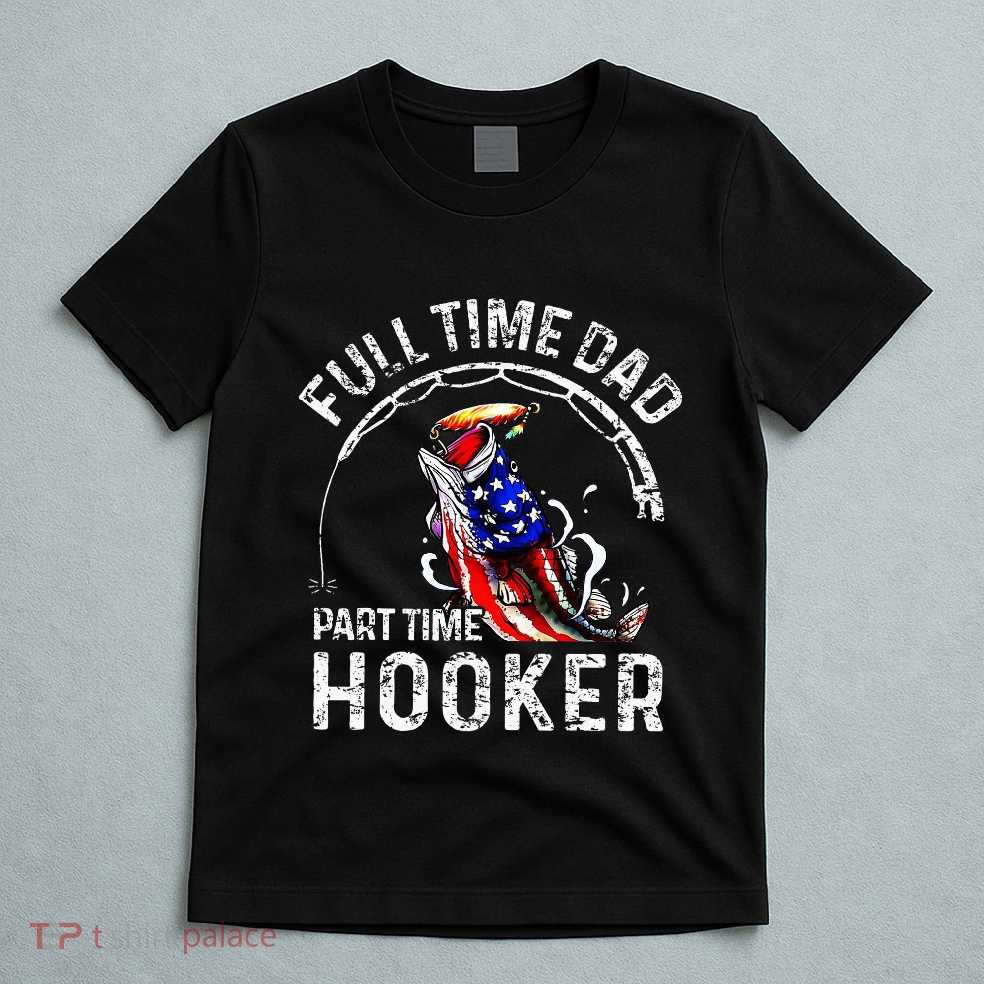 Full Time Dad Part Time Hooker T-Shirt