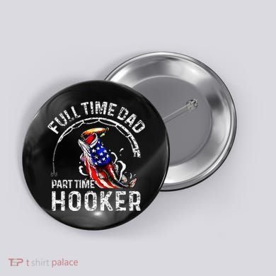 Full Time Dad Part Time Hooker Button