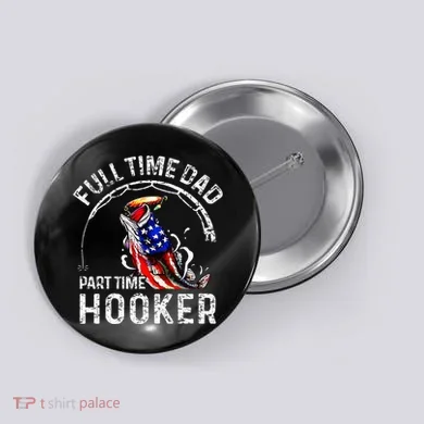 Full Time Dad Part Time Hooker Button