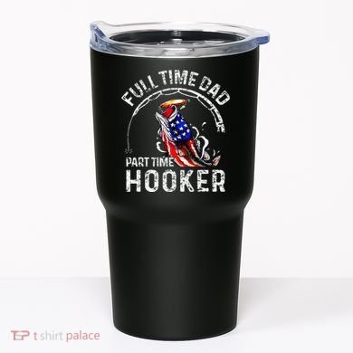 Full Time Dad Part Time Hooker Tumbler