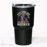 Full Time Dad Part Time Hooker Tumbler thumb 0
