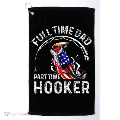 Full Time Dad Part Time Hooker Golf Towel
