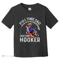Full Time Dad Part Time Hooker Toddler T-Shirt thumb 0