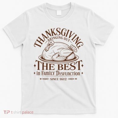 Family Thanksgiving Dysfunction Funny Sarcastic Trukey Dinner T-Shirt