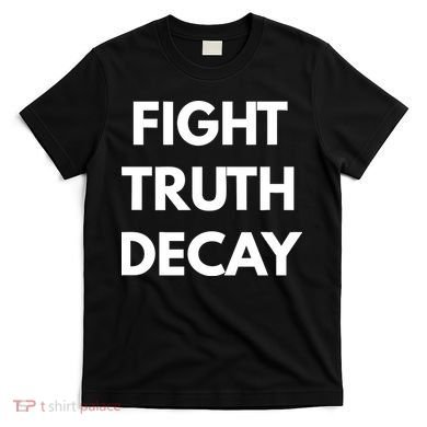Fight Truth Decay T-Shirt