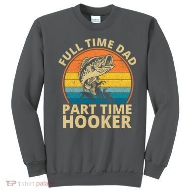 Full Time Dad Part Time Hooker Funny Fishing Retro Sweatshirt