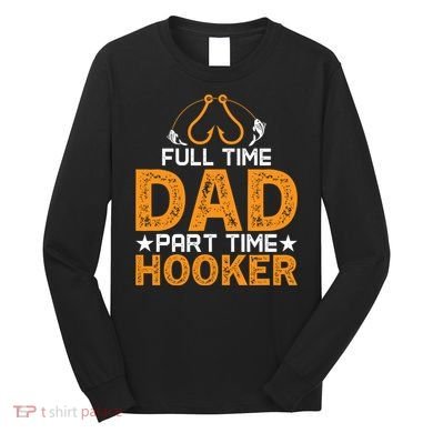 Full Time Dad Part Time Hooker Fishing Long Sleeve Shirt