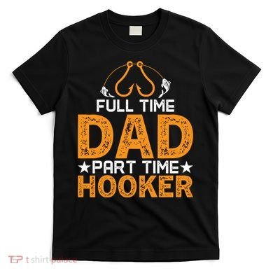 Full Time Dad Part Time Hooker Fishing T-Shirt