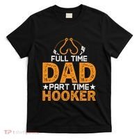 Full Time Dad Part Time Hooker Fishing T-Shirt thumb 0