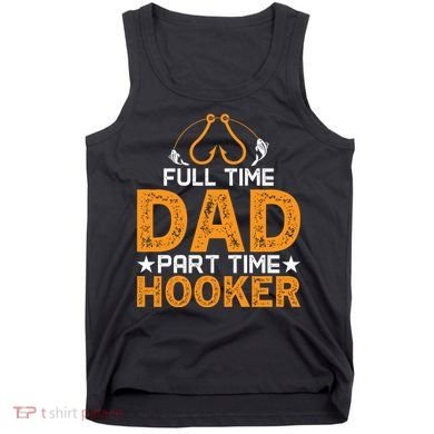 Full Time Dad Part Time Hooker Fishing Tank Top