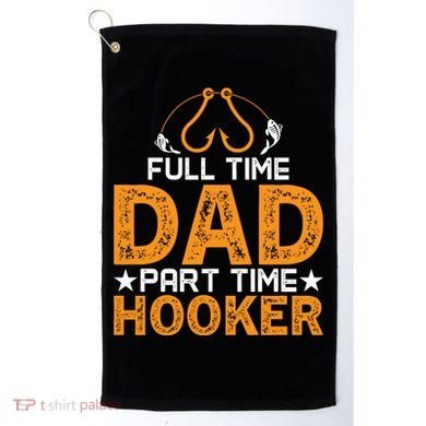 Full Time Dad Part Time Hooker Fishing Golf Towel