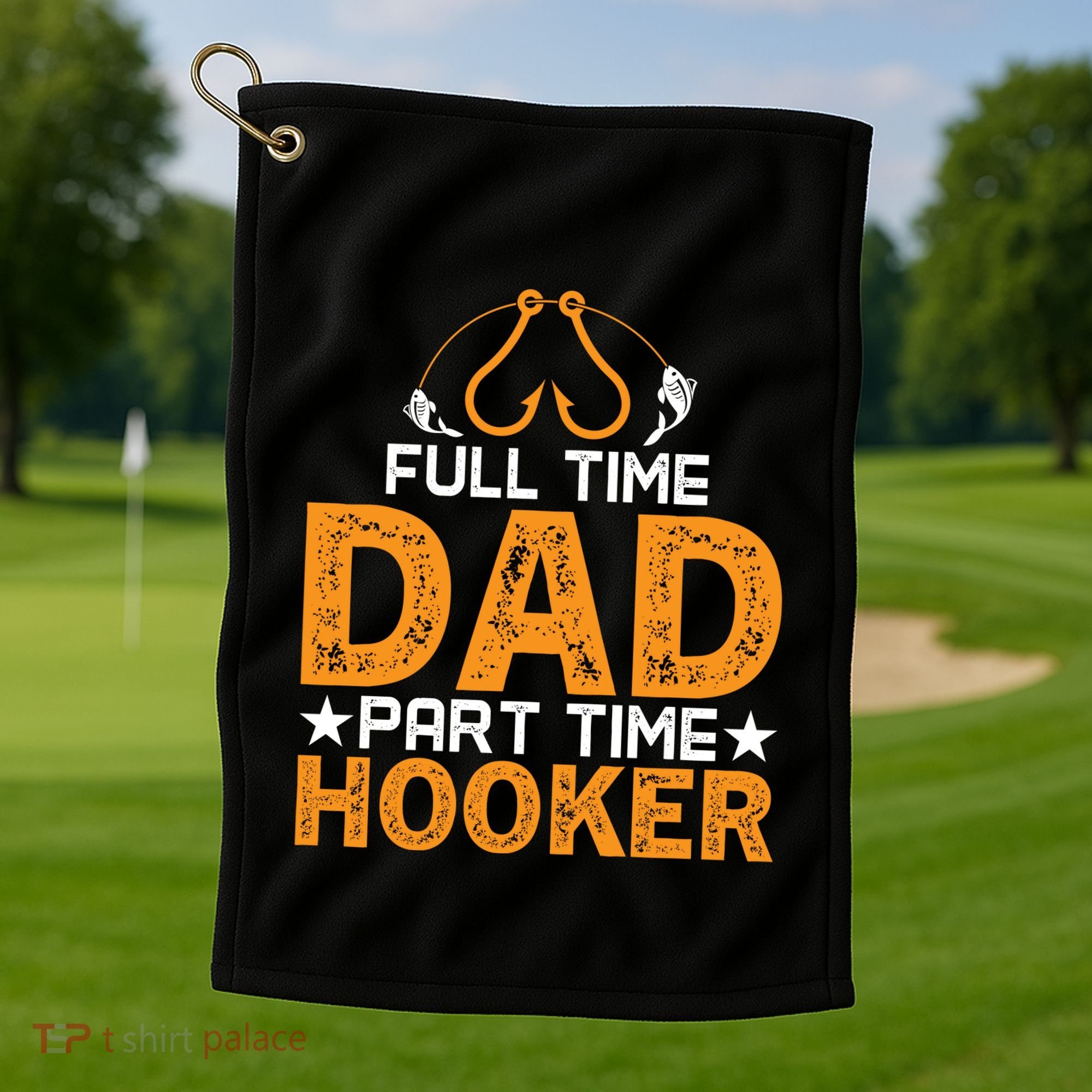 Full Time Dad Part Time Hooker Fishing Golf Towel