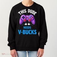 Funny This Dude Needs Vbucks Will Work For Bucks Gamer Women's Sweatshirt thumb 0