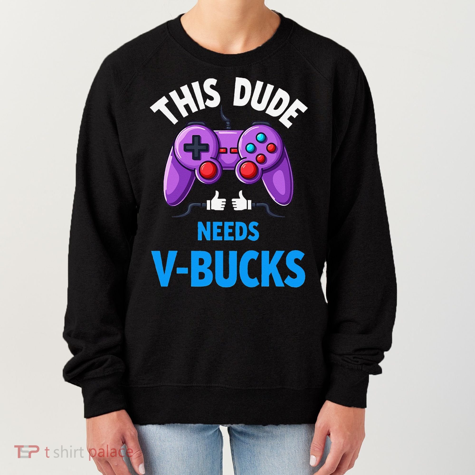 Funny This Dude Needs Vbucks Will Work For Bucks Gamer Women's Sweatshirt