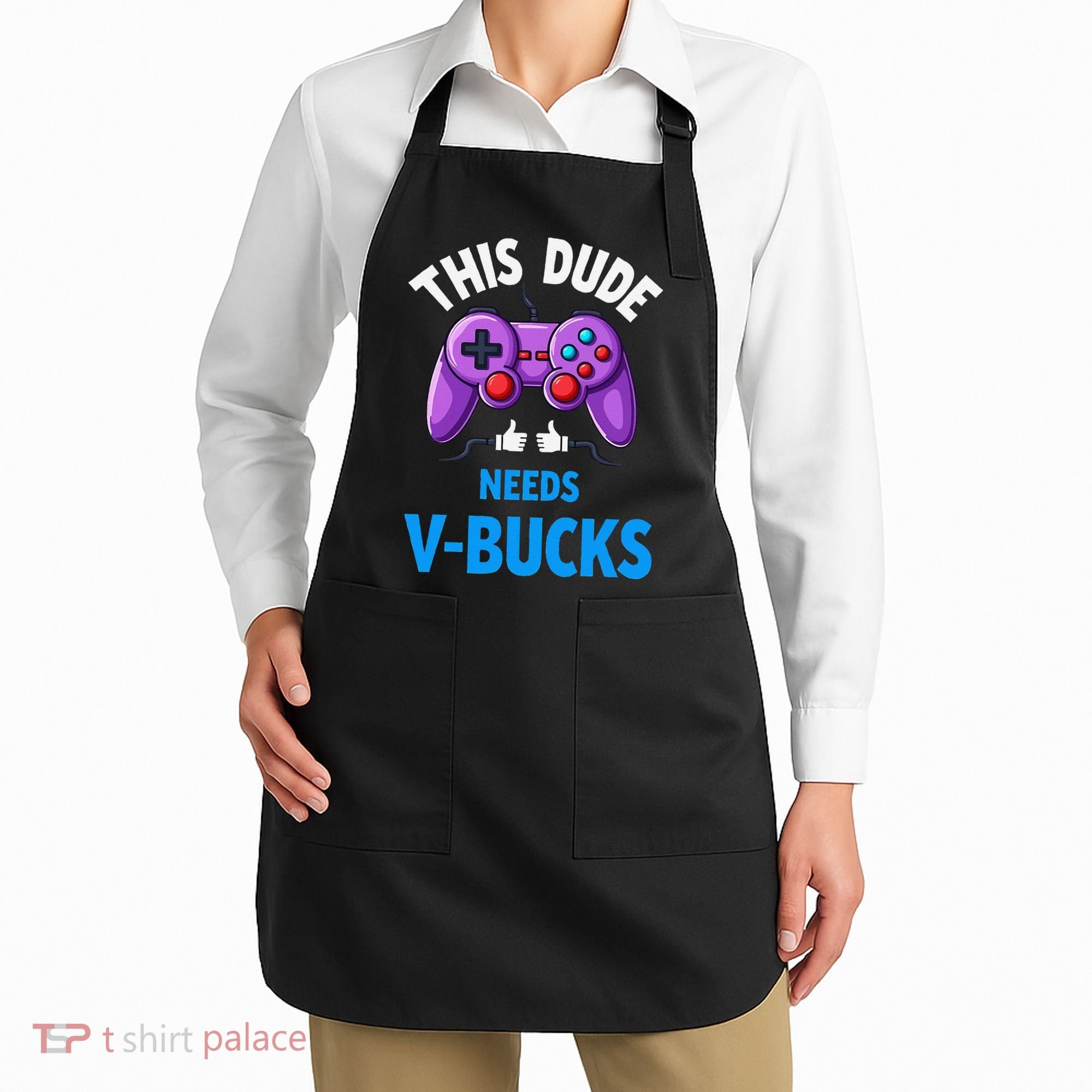 Funny This Dude Needs Vbucks Will Work For Bucks Gamer Apron