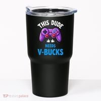 Funny This Dude Needs Vbucks Will Work For Bucks Gamer Tumbler thumb 0