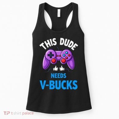 Funny This Dude Needs Vbucks Will Work For Bucks Gamer Women's Tank Top