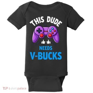 Funny This Dude Needs Vbucks Will Work For Bucks Gamer Baby Bodysuit