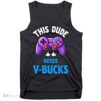 Funny This Dude Needs Vbucks Will Work For Bucks Gamer Tank Top thumb 0