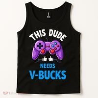 Funny This Dude Needs Vbucks Will Work For Bucks Gamer Tank Top thumb 2