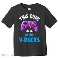 Funny This Dude Needs Vbucks Will Work For Bucks Gamer Toddler T-Shirt thumb 0
