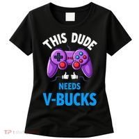 Funny This Dude Needs Vbucks Will Work For Bucks Gamer Women's T-Shirt thumb 0