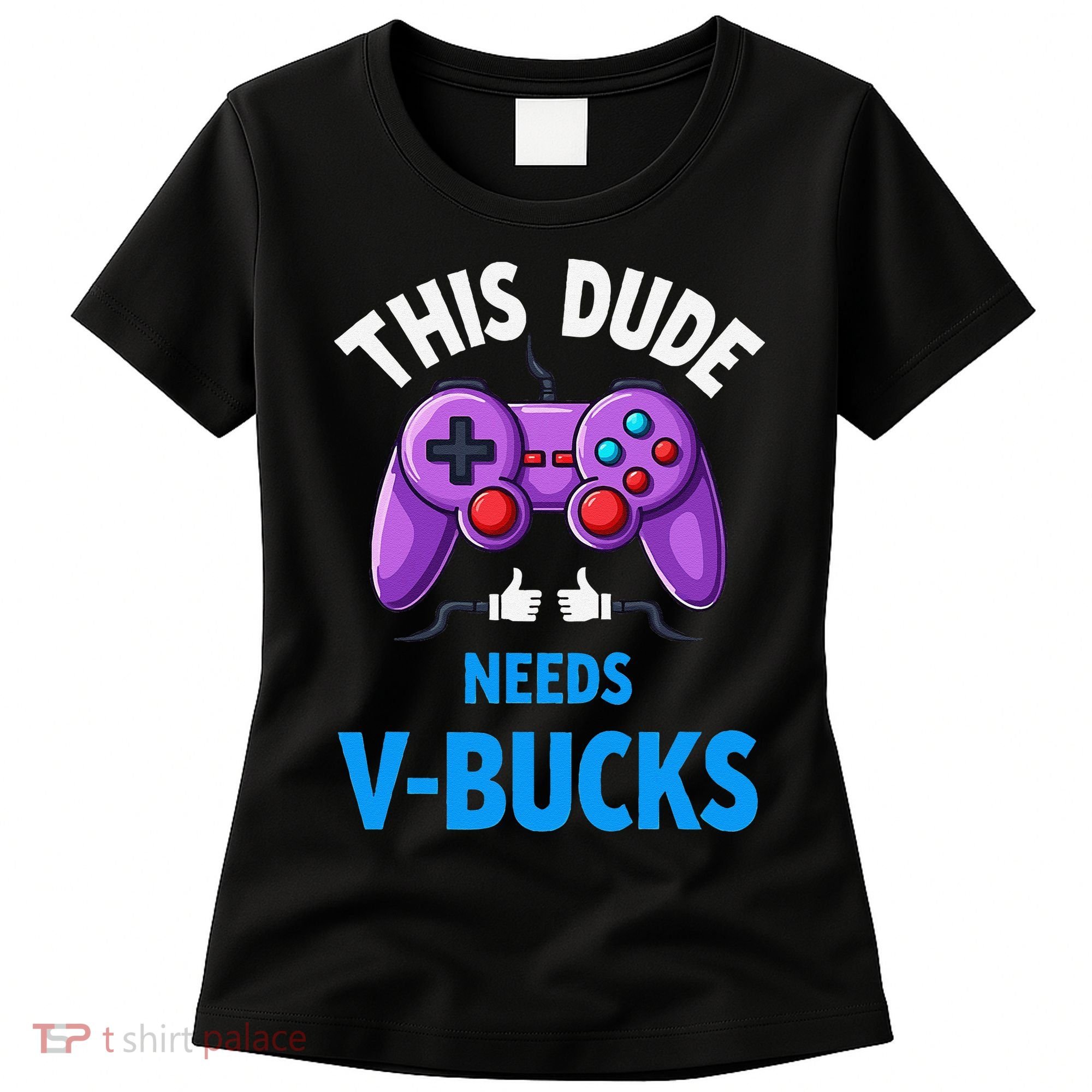 Funny This Dude Needs Vbucks Will Work For Bucks Gamer Women's T-Shirt