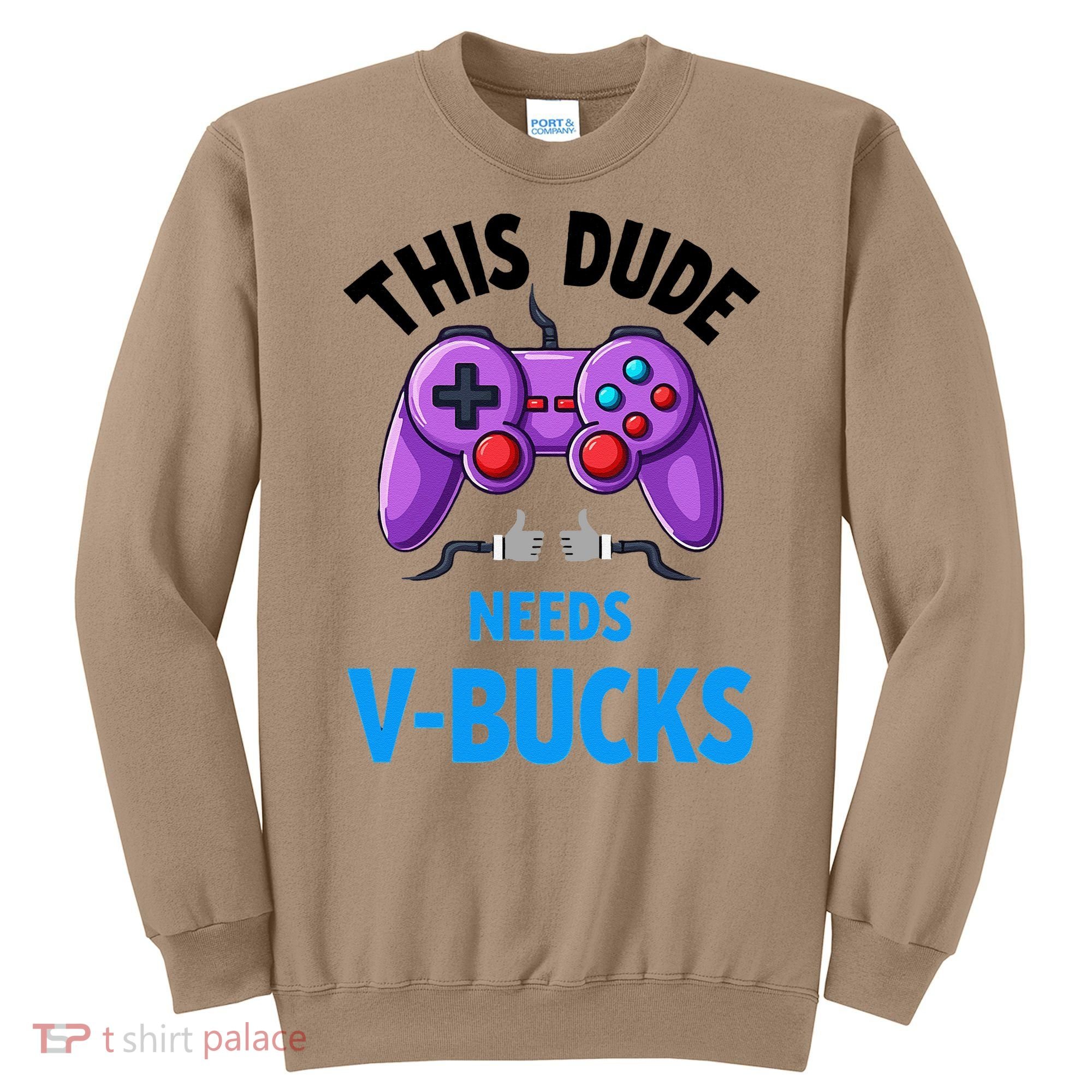 Funny This Dude Needs Vbucks Will Work For Bucks Gamer Sweatshirt