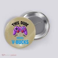 Funny This Dude Needs Vbucks Will Work For Bucks Gamer Button thumb 0