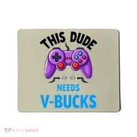 Funny This Dude Needs Vbucks Will Work For Bucks Gamer Mousepad thumb 0
