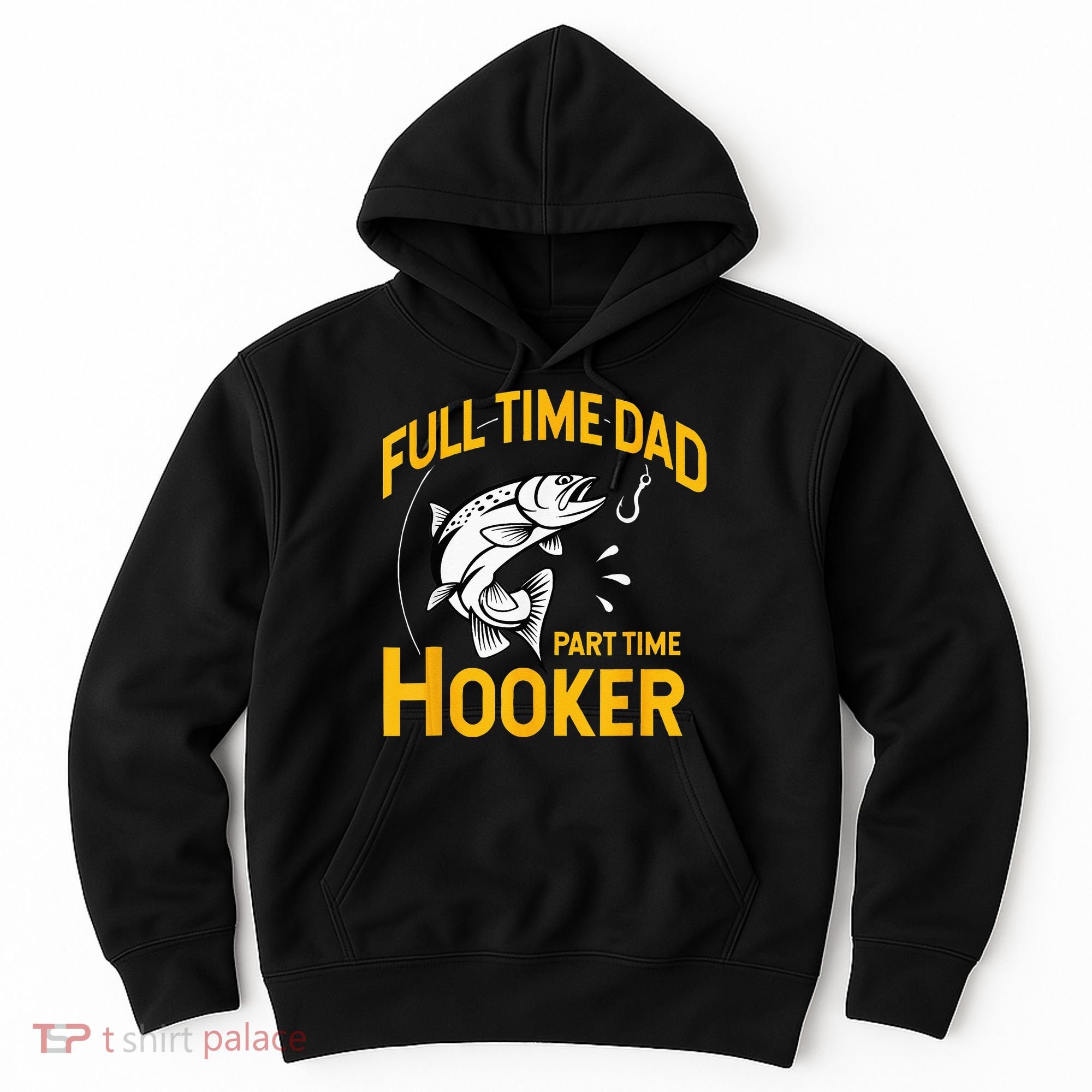 Full Time Dad Part Time Hooker Funny Fathers Day Fishing Hoodie