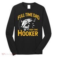 Full Time Dad Part Time Hooker Funny Fathers Day Fishing Long Sleeve Shirt thumb 0