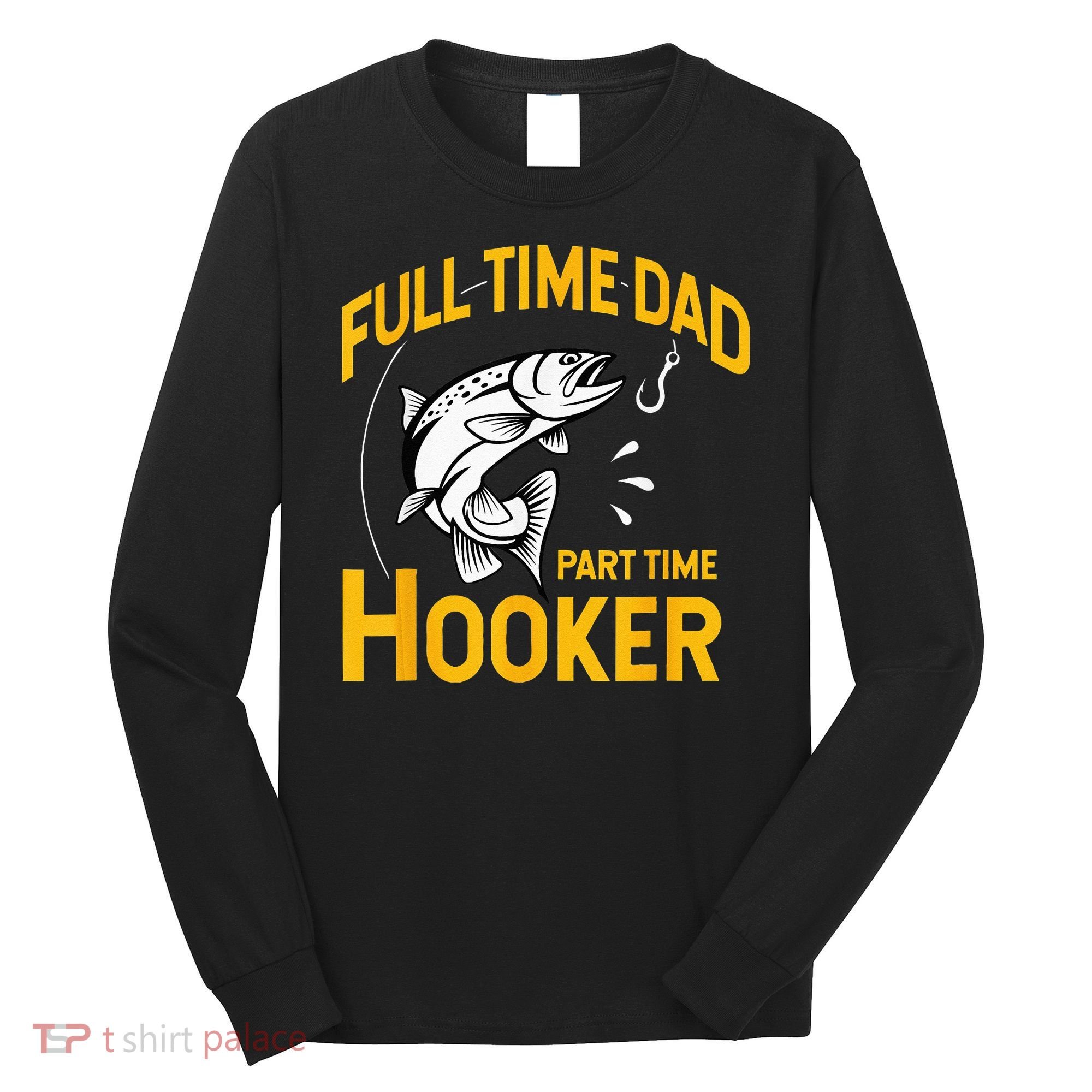 Full Time Dad Part Time Hooker Funny Fathers Day Fishing Long Sleeve Shirt