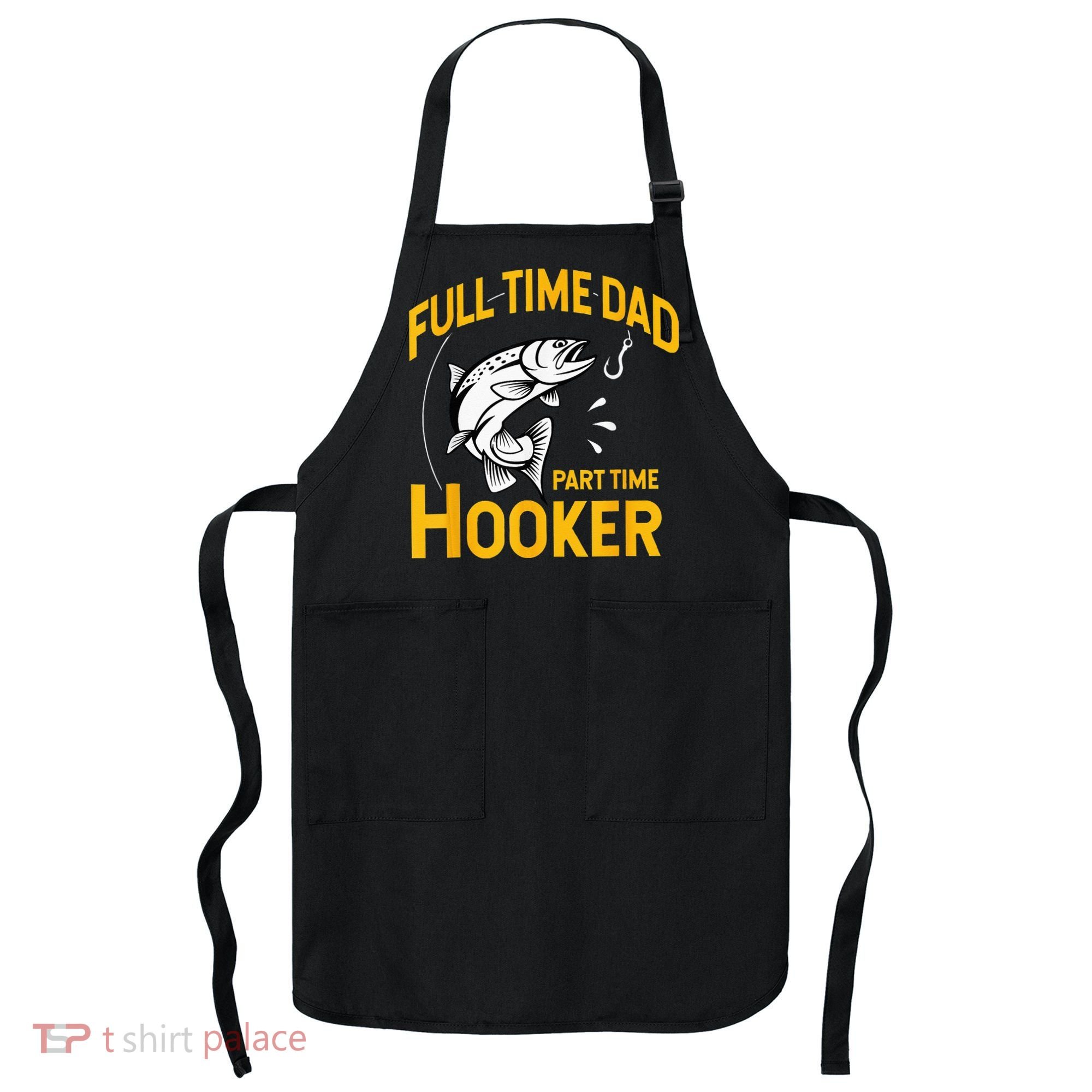 Full Time Dad Part Time Hooker Funny Fathers Day Fishing Apron