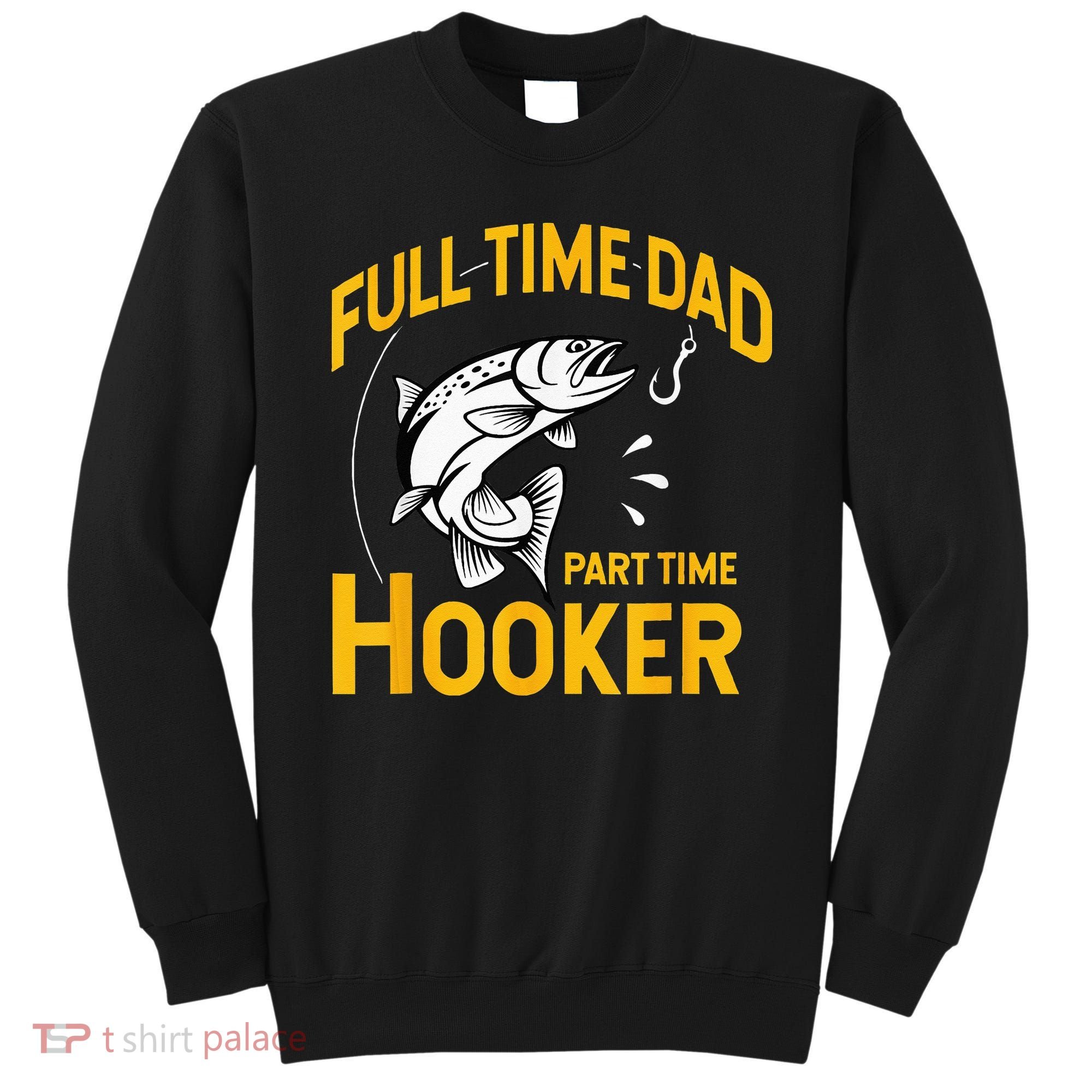 Full Time Dad Part Time Hooker Funny Fathers Day Fishing Sweatshirt