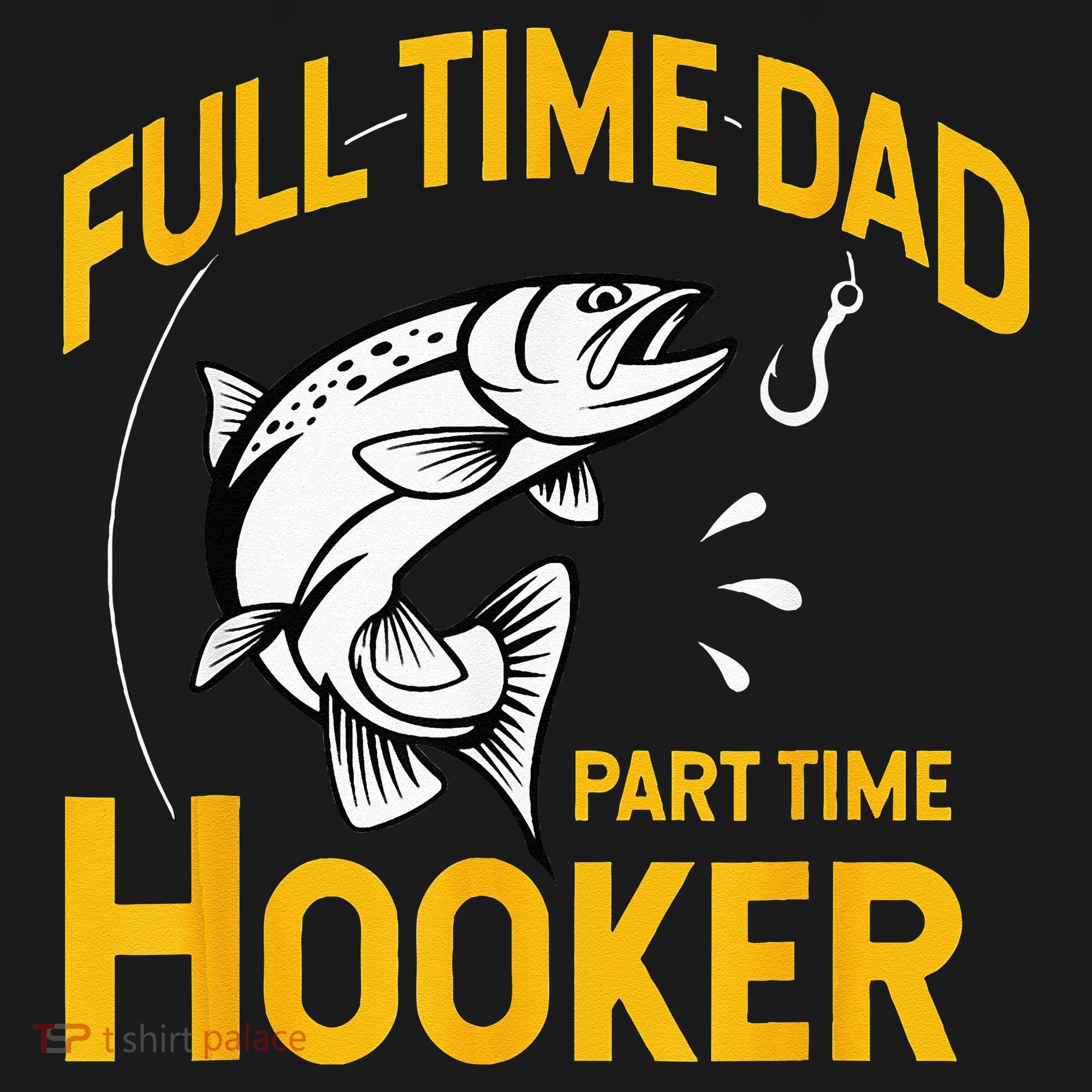 Full Time Dad Part Time Hooker Funny Fathers Day Fishing T-Shirt